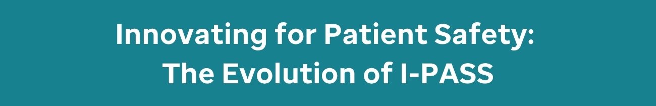 Innovating for Patient Safety: The Evolution of I-PASS Banner